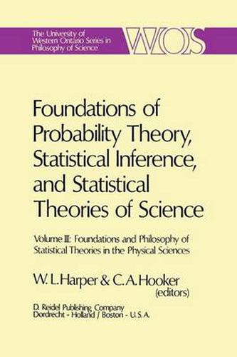 Cover image for Foundations of Probability Theory, Statistical Inference, and Statistical Theories of Science: Volume III Foundations and Philosophy of Statistical Theories in the Physical Sciences