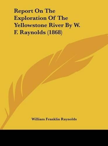 Cover image for Report on the Exploration of the Yellowstone River by W. F. Raynolds (1868)