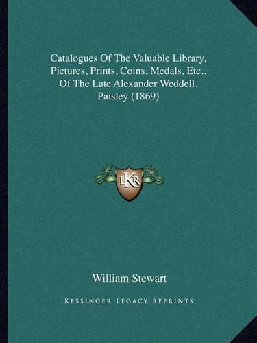 Catalogues of the Valuable Library, Pictures, Prints, Coins, Medals, Etc., of the Late Alexander Weddell, Paisley (1869)