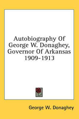Cover image for Autobiography of George W. Donaghey, Governor of Arkansas 1909-1913