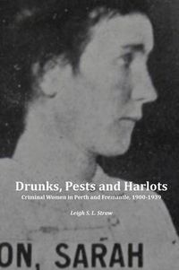 Cover image for Drunks, Pests and Harlots: Criminal Women in Perth and Fremantle, 1900-1939