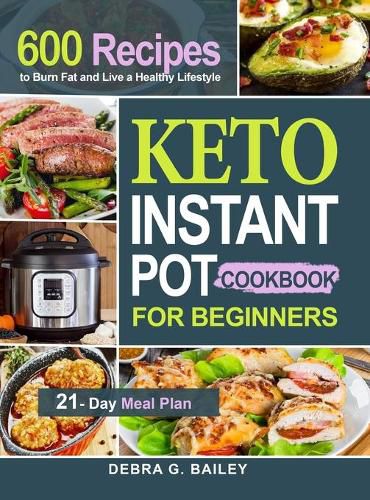 Cover image for Keto Instant Pot Cookbook for Beginners: 600 Easy and Wholesome Keto Recipes to Burn Fat and Live a Healthy Lifestyle (21-Day Meal Plan Included)