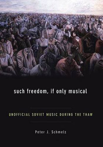 Cover image for Such Freedom, If Only Musical: Unofficial Soviet Music During the Thaw