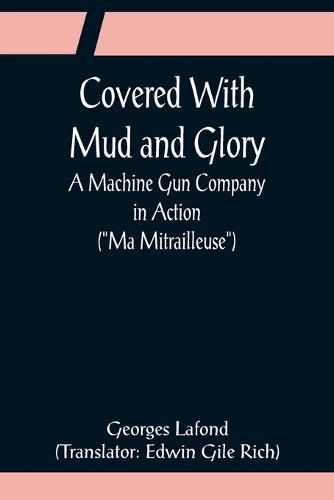 Cover image for Covered With Mud and Glory; A Machine Gun Company in Action (Ma Mitrailleuse)