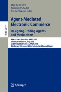 Cover image for Agent-Mediated Electronic Commerce. Designing Trading Agents and Mechanisms: AAMAS 2005 Workshop, AMEC 2005, Utrecht, Netherlands, July 25, 2005, and IJCAI 2005 Workshop, TADA 2005, Edinburgh, UK, August 1, 2005, Selected and Revised Papers