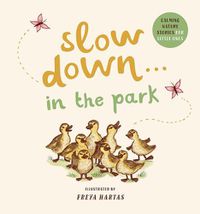 Cover image for Slow Down . . . in the Park: Calming Nature Stories for Little Ones