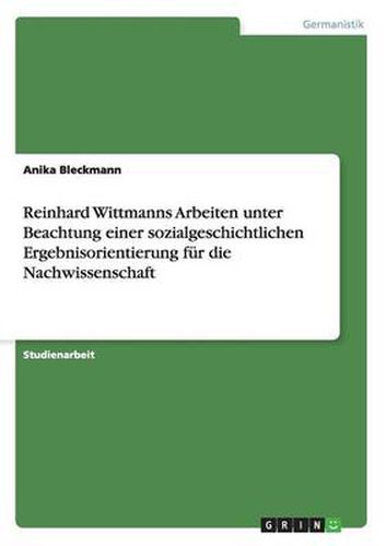 Cover image for Reinhard Wittmanns Arbeiten unter Beachtung einer sozialgeschichtlichen Ergebnisorientierung fur die Nachwissenschaft