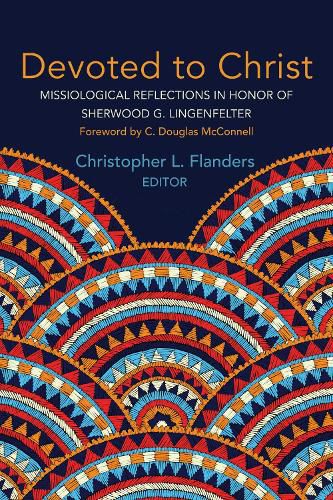 Devoted to Christ: Missiological Reflections in Honor of Sherwood G. Lingenfelter