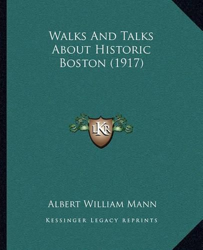 Cover image for Walks and Talks about Historic Boston (1917) Walks and Talks about Historic Boston (1917)