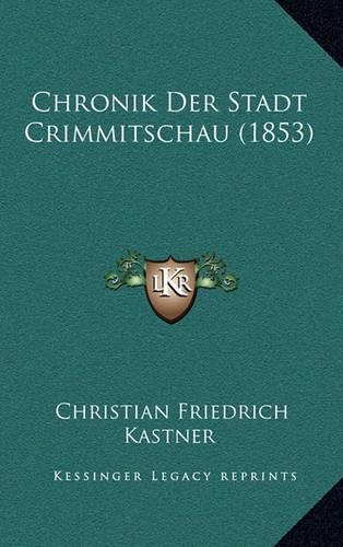 Cover image for Chronik Der Stadt Crimmitschau (1853)