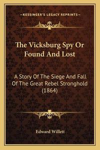 Cover image for The Vicksburg Spy or Found and Lost: A Story of the Siege and Fall of the Great Rebel Stronghold (1864)