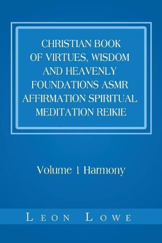 Christian Book of Virtues, Wisdom and Heavenly Foundations Asmr Affirmation Spiritual Meditation Reikie: Volume 1 Harmony