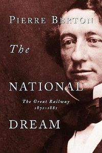 Cover image for The National Dream: The Great Railway, 1871-1881