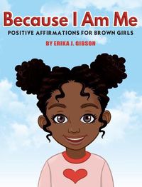 Cover image for Because I Am Me: Positive Affirmations for Brown Girls