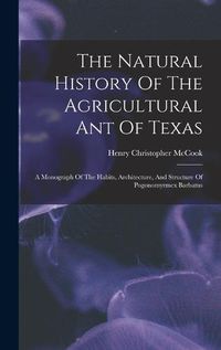 Cover image for The Natural History Of The Agricultural Ant Of Texas