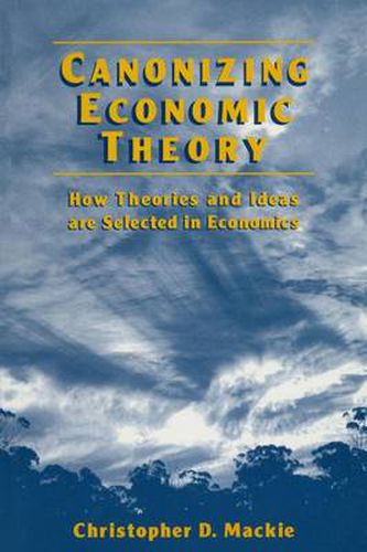 Cover image for Canonizing Economic Theory: How Theories and Ideas are Selected in Economics