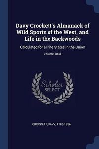 Cover image for Davy Crockett's Almanack of Wild Sports of the West, and Life in the Backwoods: Calculated for All the States in the Union; Volume 1841