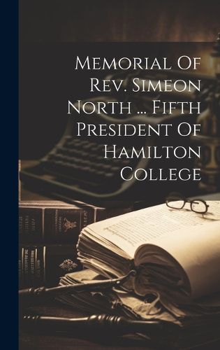 Cover image for Memorial Of Rev. Simeon North ... Fifth President Of Hamilton College