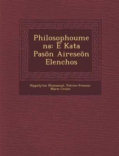 Cover image for Philosophoumena: Kata Pas N Airese N Elenchos