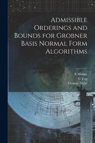 Cover image for Admissible Orderings and Bounds for Grobner Basis Normal Form Algorithms