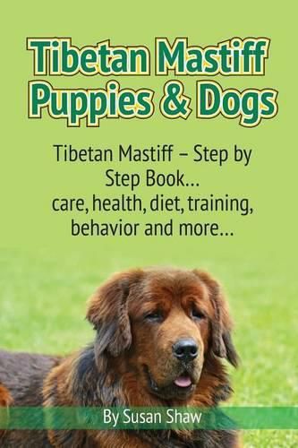 Cover image for Tibetan Mastiff Puppies & Dogs: Tibetan Mastiff - Step by Step Book... care, health, diet, training, behavior and more...