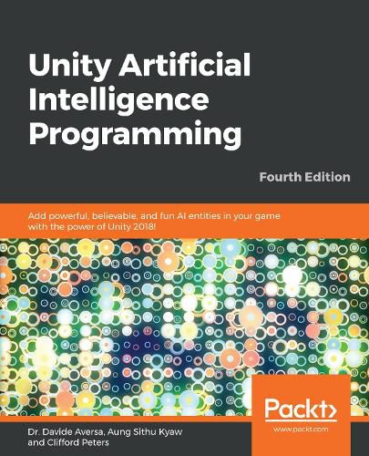 Unity Artificial Intelligence Programming: Add powerful, believable, and fun AI entities in your game with the power of Unity 2018!, 4th Edition