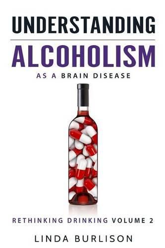 Cover image for Understanding Alcoholism as a Brain Disease: Book 2 of the 'A Prescription for Alcoholics - Medications for Alcoholism' Book Series