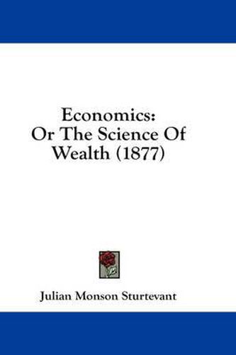 Cover image for Economics: Or the Science of Wealth (1877)