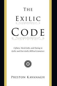 Cover image for The Exilic Code: Ciphers, Word Links, and Dating in Exilic and Post-Exilic Biblical Literature