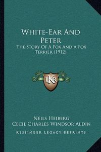 Cover image for White-Ear and Peter: The Story of a Fox and a Fox Terrier (1912)