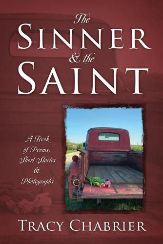 Cover image for The Sinner & the Saint: A Book of Poems, Short Stories & Photographs