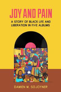 Cover image for Joy and Pain: A Story of Black Life and Liberation in Five Albums