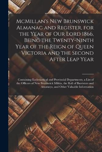 Cover image for McMillan's New Brunswick Almanac and Register, for the Year of Our Lord 1866, Being the Twenty-ninth Year of the Reign of Queen Victoria and the Second After Leap Year [microform]