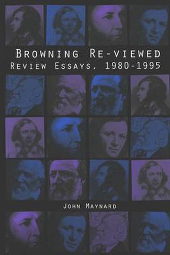 Browning Re-Viewed: Review Essays, 1980-1995