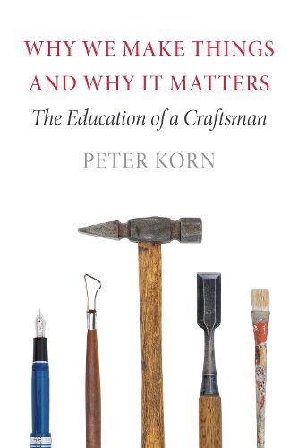 Cover image for Why We Make Things and Why It Matters: The Education of a Craftsman