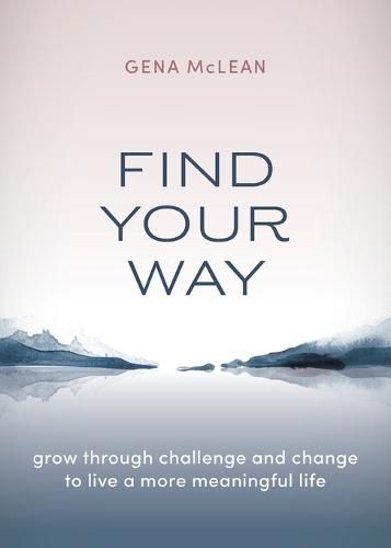 Cover image for Find Your Way: Grow through challenge and change to live a more meaningful life