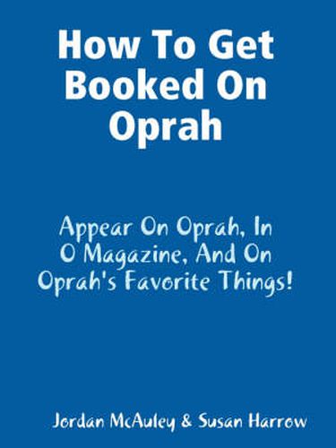 Cover image for How to Get Booked on Oprah, in O Magazine, and on Oprah's Favorite Things