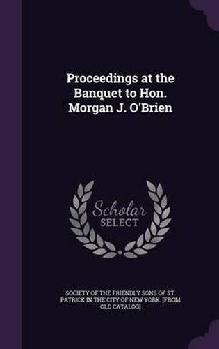 Proceedings at the Banquet to Hon. Morgan J. O'Brien