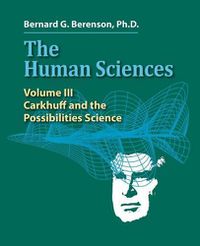 Cover image for The Human Sciences Volume III: Carkhuff and the Possibilities Science