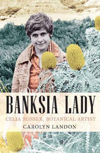 Cover image for Banksia Lady: Celia Rosser, Botanical Artist