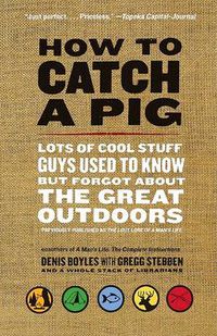 Cover image for How to Catch a Pig: Lots of Cool Stuff Guys Used to Know but Forgot About the Great Outdoors