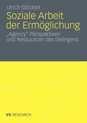 Cover image for Soziale Arbeit Der Ermoeglichung: 'Agency'-Perspektiven Und Ressourcen Des Gelingens