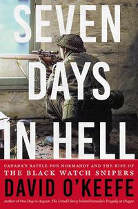 Cover image for Seven Days in Hell: Canada's Battle for Normandy and the Rise of the Black Watch Snipers