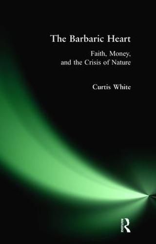 Cover image for Barbaric Heart: Faith, Money, and the Crisis of Nature