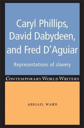 Caryl Phillips, David Dabydeen and Fred D'Aguiar: Representations of Slavery