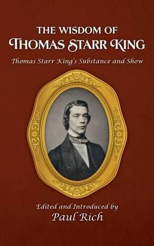 Cover image for The Wisdom of Thomas Starr King: Thomas Starr King's Substance and Show