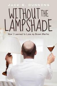 Cover image for Without the Lampshade: How I Learned to Love My Brown Martini