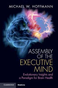 Cover image for Assembly of the Executive Mind: Evolutionary Insights and a Paradigm for Brain Health