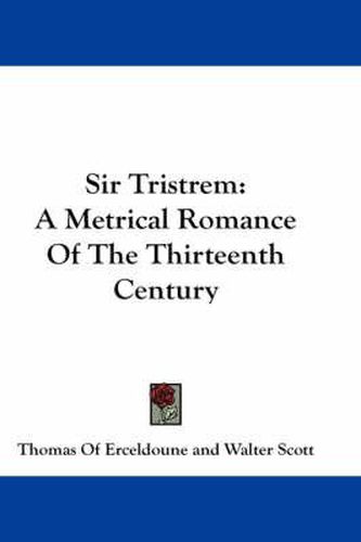 Sir Tristrem: A Metrical Romance of the Thirteenth Century