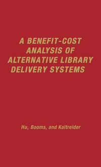 Cover image for A Benefit-Cost Analysis of Alternative Library Delivery Systems